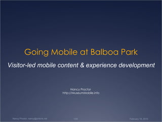 Going Mobile at Balboa Park Nancy Proctor  http://MuseumMobile.info Visitor-led mobile content & experience development 