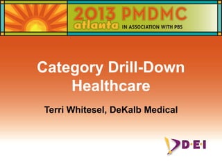 Category Drill-Down
Healthcare
Terri Whitesel, DeKalb Medical
 