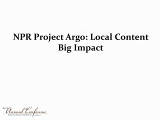 NPR Project Argo: Local Content Big Impact 