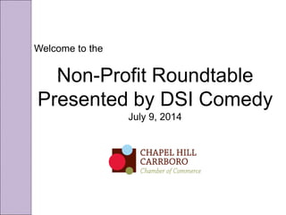 Welcome to the
Non-Profit Roundtable
Presented by DSI Comedy
July 9, 2014
 
