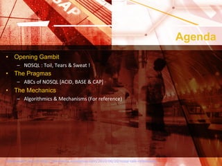 Agenda
•  Opening Gambit
      –  NOSQL	
  :	
  Toil,	
  Tears	
  &	
  Sweat	
  !	
  
•  The Pragmas
      –  ABCs	
  of	
...