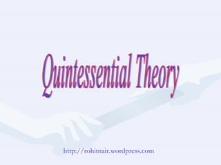 Quintessential Theory http://rohitnair.wordpress.com 