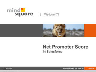copyright by mindsquare GmbH
| We love IT!
13.01.2015 Seite 1mindsquare – We love IT!
Net Promoter Score
in Salesforce
 