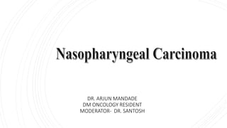 DR. ARJUN MANDADE
DM ONCOLOGY RESIDENT
MODERATOR- DR. SANTOSH
 