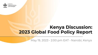 Kenya Discussion:
2023 Global Food Policy Report
May 19, 2023 • 2:00 pm EAT • Nairobi, Kenya
 