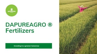 DAPUREAGRO ®
Fertilizers
Investing in a greener tomorrow
 