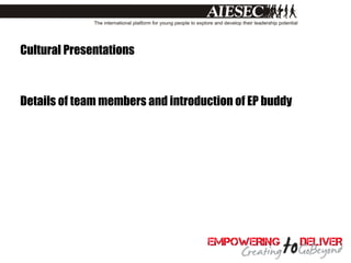 Cultural Presentations



Details of team members and introduction of EP buddy
 