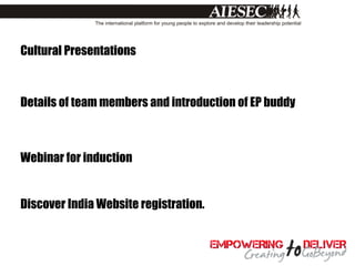 Cultural Presentations



Details of team members and introduction of EP buddy



Webinar for induction


Discover India Website registration.
 