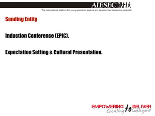 Sending Entity


Induction Conference (EPIC).


Expectation Setting & Cultural Presentation.
 