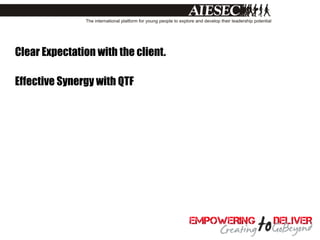 Clear Expectation with the client.

Effective Synergy with QTF
 