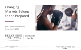 YOUR WORLD. UNDER ONE
ROOF.
Changing
Markets Belong
to the Prepared
North Pointe Sales Meeting
November 1, 2022
1
 