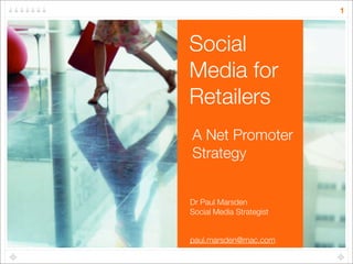 1



Social
Media for
Retailers
A Net Promoter
Strategy


Dr Paul Marsden
Social Media Strategist


paul.marsden@mac.com
 