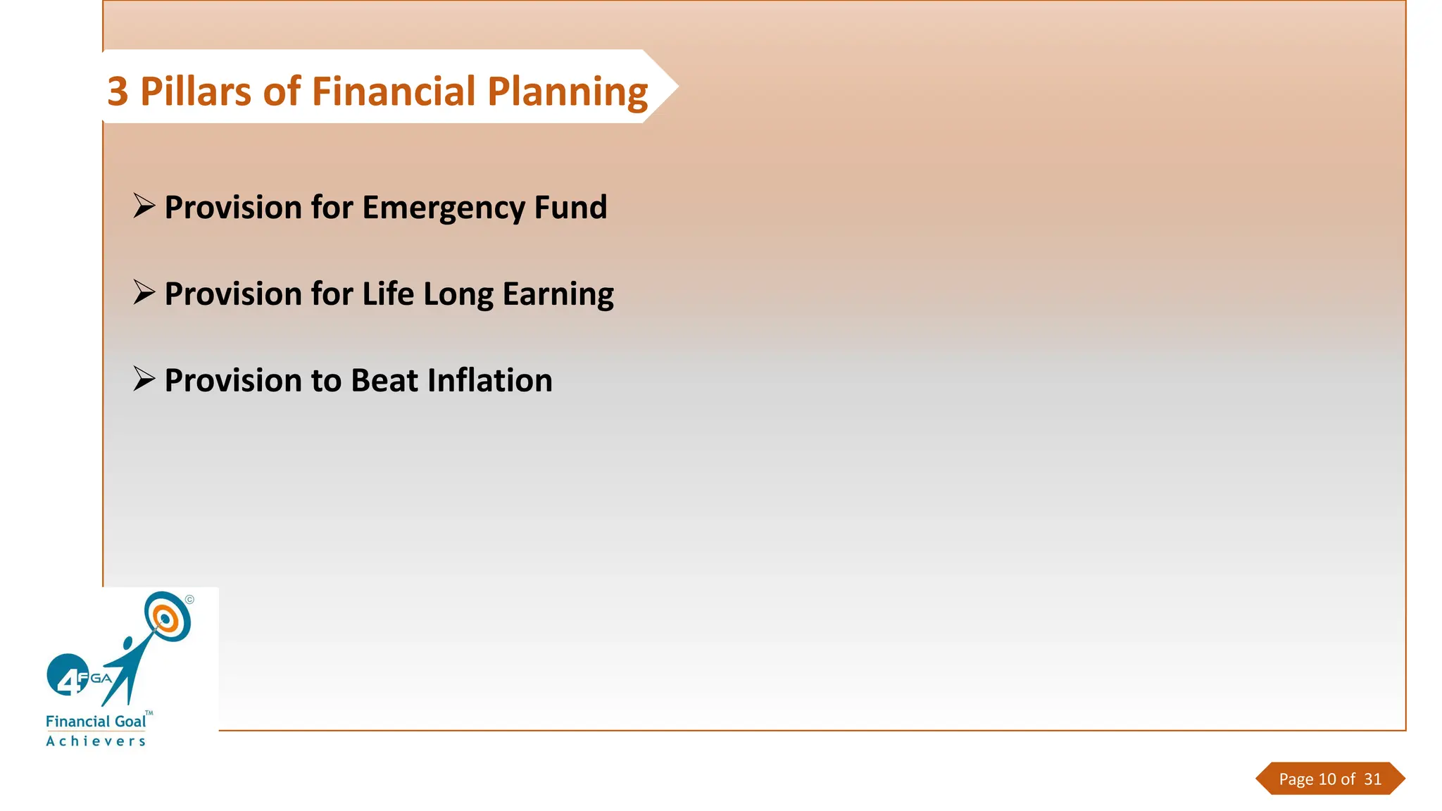3 Pillars of Financial Planning
➢Provision for Emergency Fund
➢Provision for Life Long Earning
➢Provision to Beat Inflation
Page 10 of 31
 