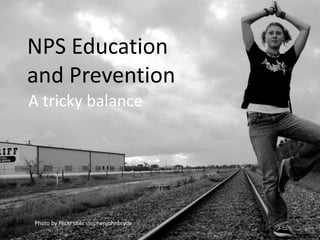 NPS Education
and Prevention
A tricky balance
Photo by Flickr user stephenjohnbryde
 