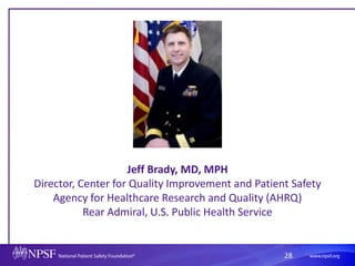 28
Jeff Brady, MD, MPH
Director, Center for Quality Improvement and Patient Safety
Agency for Healthcare Research and Quality (AHRQ)
Rear Admiral, U.S. Public Health Service
 