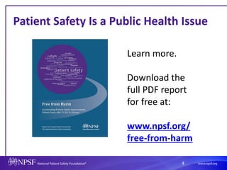 4
Patient Safety Is a Public Health Issue
Learn more.
Download the
full PDF report
for free at:
www.npsf.org/
free-from-harm
 