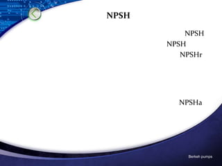 Berkeh pumps
NPSH
NPSH
NPSH
NPSHr
NPSHa
 