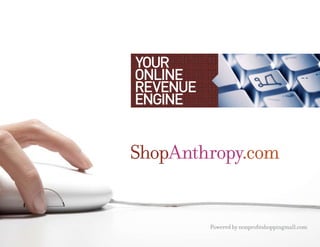 Your
online
revenue
engine


ShopAnthropy.com


          Powered by nonprofitshoppingmall.com
 