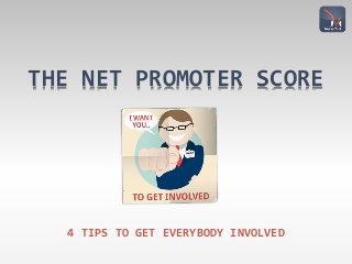 THE NET PROMOTER SCORE
4 TIPS TO GET EVERYBODY INVOLVED
 