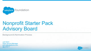 Nonprofit Starter Pack
Advisory Board
Judi Sohn
Open Source Manager
jsohn@salesforce.com
@judis217
Background & Nomination Process
 