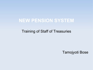 NEW PENSION SYSTEM 
Tamojyoti Bose 
 