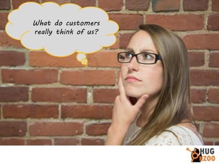 What do customers
really think of us?

 