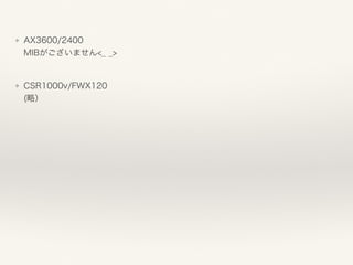 ❖ AX3600/2400 
MIBがございません<_ _> 
❖ CSR1000v/FWX120 
(略）
 