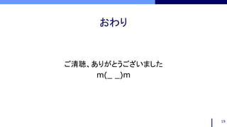 おわり
ご清聴、ありがとうございました
m(_ _)m
19
 