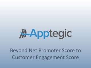 Beyond	
  Net	
  Promoter	
  Score	
  to
 Customer	
  Engagement	
  Score
 