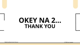 THANK YOU
OKEY NA 2...
Made by Rexiel Llene Pascua CTTRO for Content
 