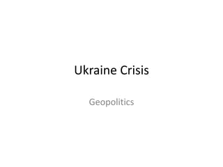Ukraine Crisis
Geopolitics
 