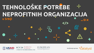 TEHNOLOŠKE POTREBE NEPROFITNIH ORGANIZACIJA 1
Istraživanje sproveo
TEHNOLOŠKE POTREBE
NEPROFITNIH ORGANIZACIJA
u Srbiji
 