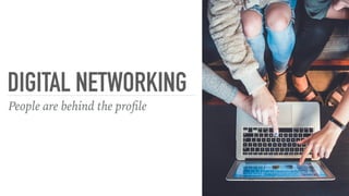 DIGITAL NETWORKING
People are behind the proﬁle
 