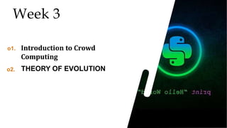 10
10
10
Week 3
o1. Introduction to Crowd
Computing
o2. THEORY OF EVOLUTION
 