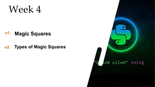 14
14
14
Week 4
o1. Magic Squares
o2. Types of Magic Squares
 