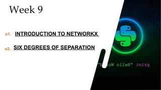 32
32
32
Week 9
o1. INTRODUCTION TO NETWORKX
o2. SIX DEGREES OF SEPARATION
 