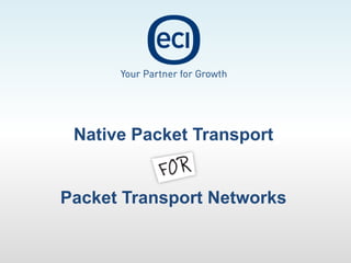 Native Packet Transport


Packet Transport Networks
 