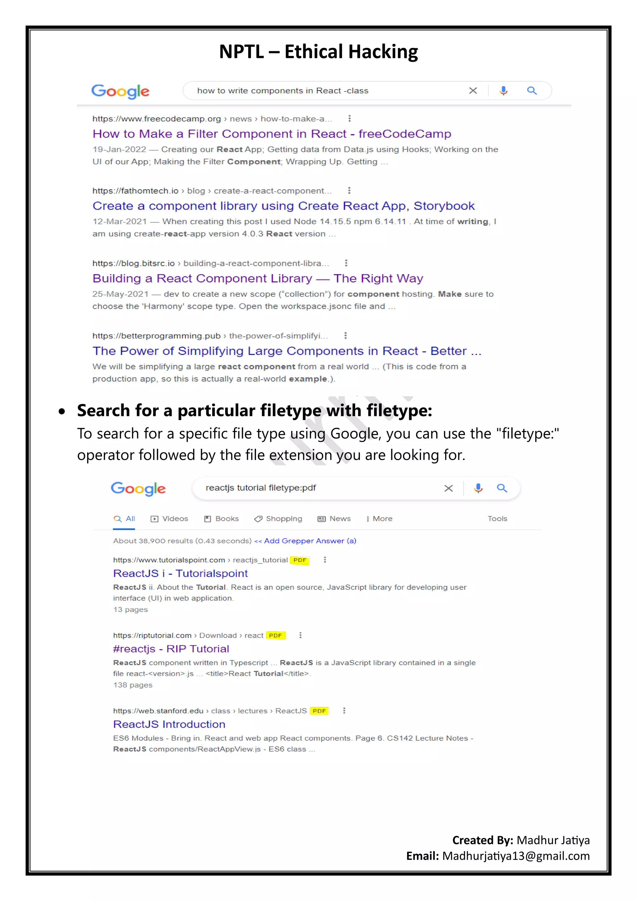 NPTL – Ethical Hacking
Created By: Madhur Jatiya
Email: Madhurjatiya13@gmail.com
• Search for a particular filetype with filetype:
To search for a specific file type using Google, you can use the "filetype:"
operator followed by the file extension you are looking for.
 