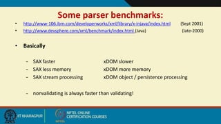 Some parser benchmarks:
14
• http://www-106.ibm.com/developerworks/xml/library/x-injava/index.html
• http://www.devsphere.com/xml/benchmark/index.html (Java)
(Sept 2001)
(late-2000)
• Basically
– SAX faster
– SAX less memory
– SAX stream processing
xDOM slower
xDOM more memory
xDOM object / persistence processing
– nonvalidating is always faster than validating!
 