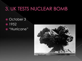 3. UK TESTS NUCLEAR BOMBOctober 31952“Hurricane”
