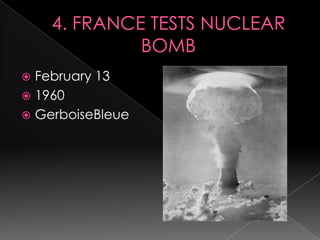 4. FRANCE TESTS NUCLEAR BOMBFebruary 131960GerboiseBleue