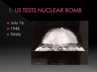 1. US TESTS NUCLEAR BOMBJuly 16, 1945Trinity 