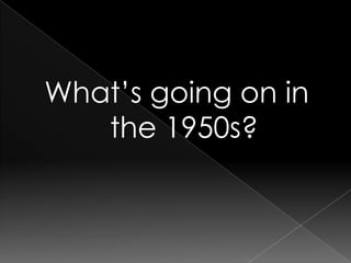What’s going on in the 1950s?