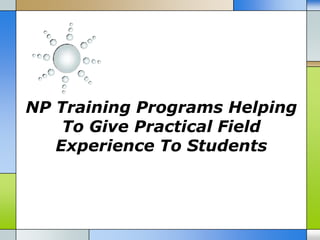 NP Training Programs Helping
    To Give Practical Field
   Experience To Students
 