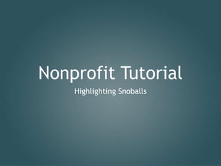 Nonprofit Tutorial
    Highlighting Snoballs
 