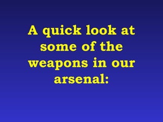 A quick look at 
some of the 
weapons in our 
arsenal: 
 