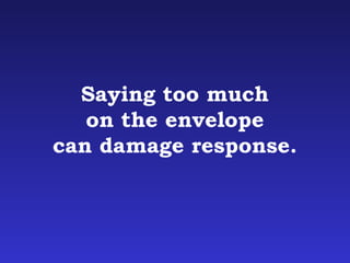 Saying too much 
on the envelope 
can damage response. 
 