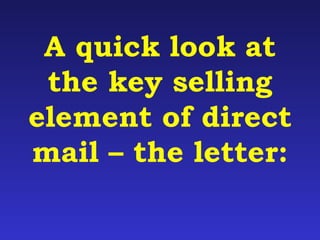 A quick look at 
the key selling 
element of direct 
mail – the letter: 
 