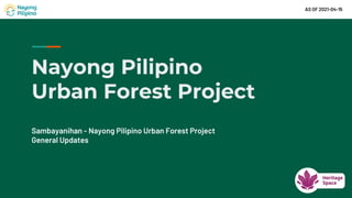 Sambayanihan - Nayong Pilipino Urban Forest Project
General Updates
AS OF 2021-04-15
Nayong Pilipino
Urban Forest Project
 