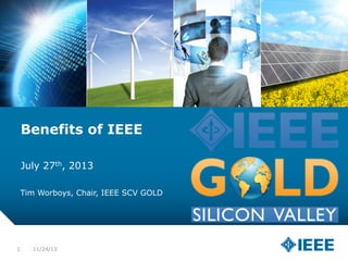 Benefits of IEEE
July 27th, 2013
Tim Worboys, Chair, IEEE SCV GOLD

1

11/24/13

 